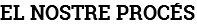 EL NOSTRE PROCÉS 