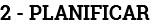 2 - PLANIFICAR
