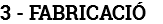 3 - FABRICACIÓ 